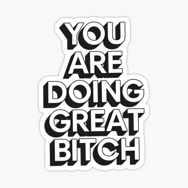 You Are Doing Great Bitch Sticker