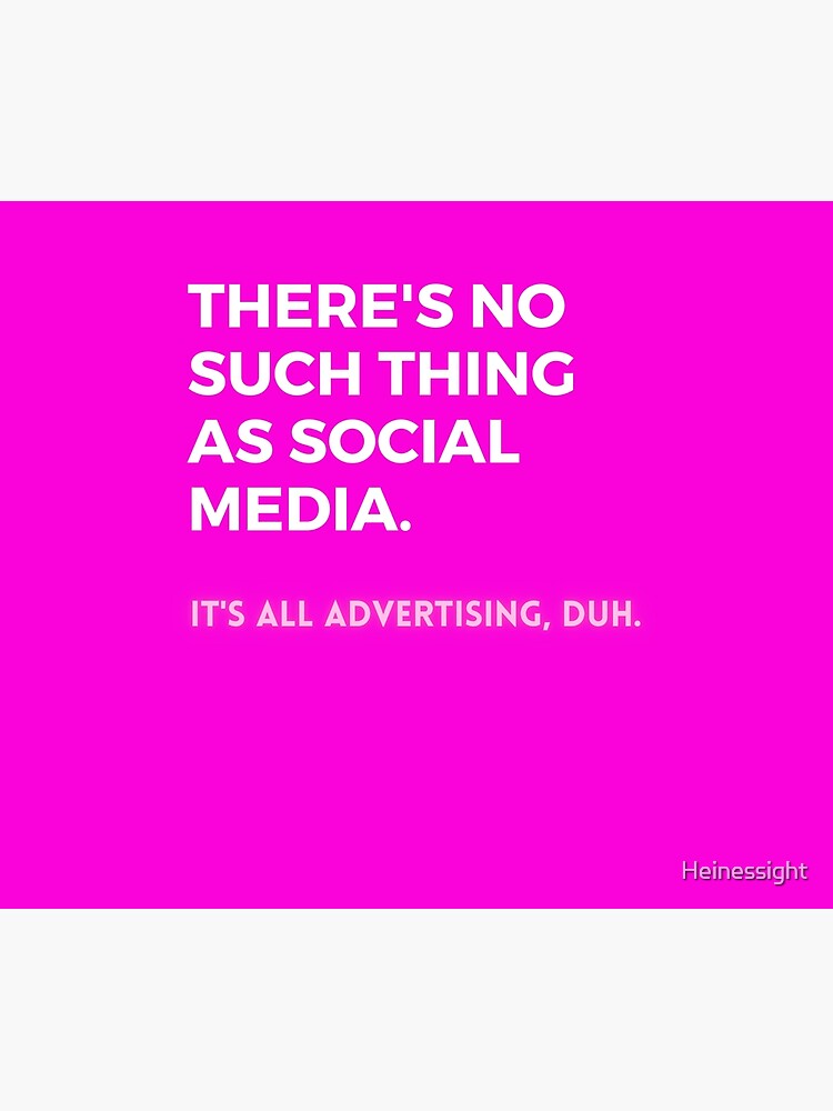 Social Media Design Pink - There’s No Such Thing As Social Media - It’s All Advertising, Duh. by Heinessight
