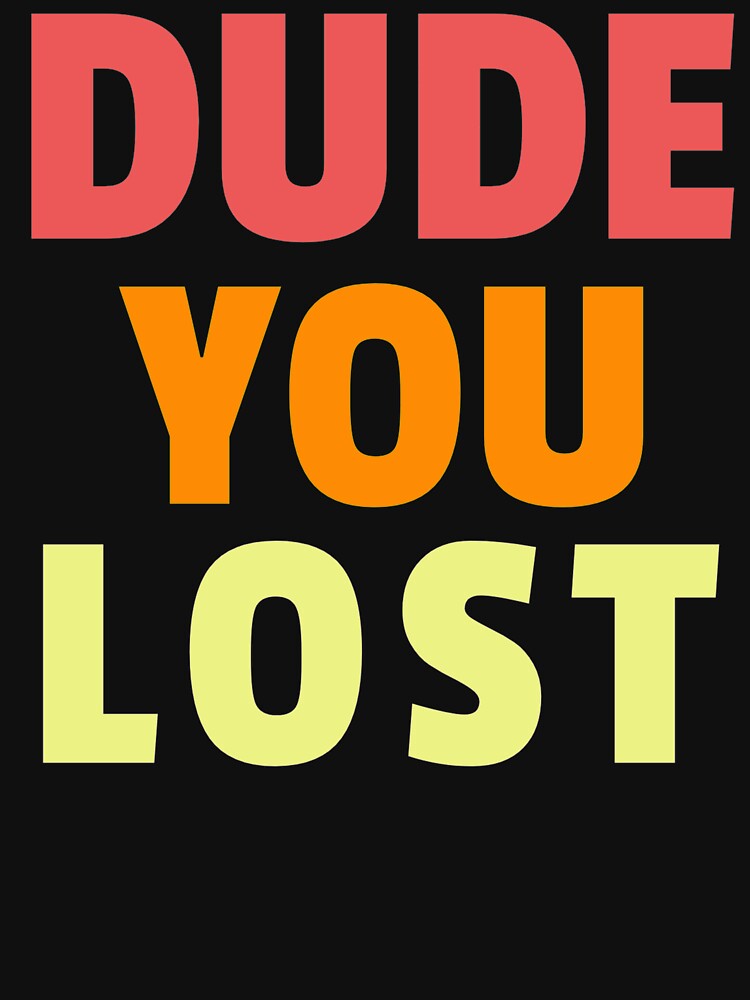 Dude you lost, bye don by ds-4