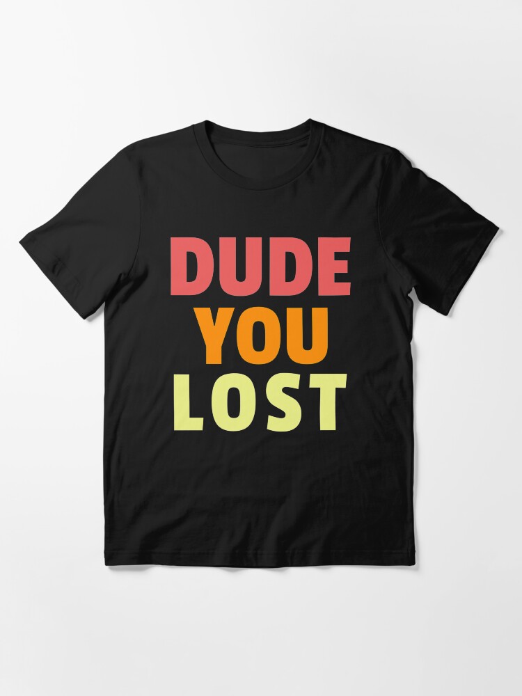 Alternate view of Dude you lost, bye don Essential T-Shirt