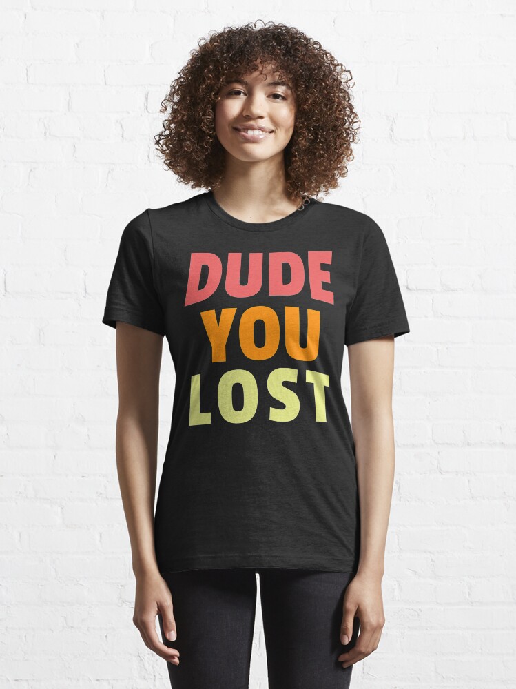 Alternate view of Dude you lost, bye don Essential T-Shirt