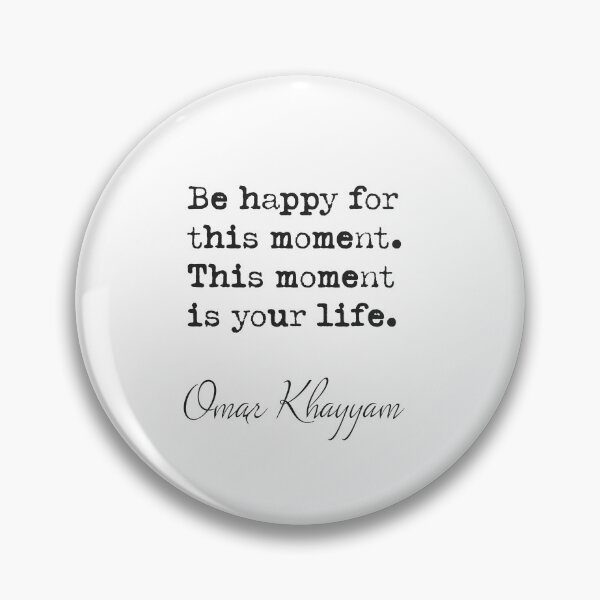 Item preview, Be happy for this moment. This moment is your life.Omar Khayyam designed and sold by Ariana Mila -  Awesome quotes.