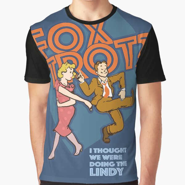 Foxtrot?... I thought we were doing the Lindy Graphic T-Shirt