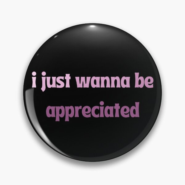 Item preview, I just wanna be appreciated  designed and sold by ArtIsSixthSense.