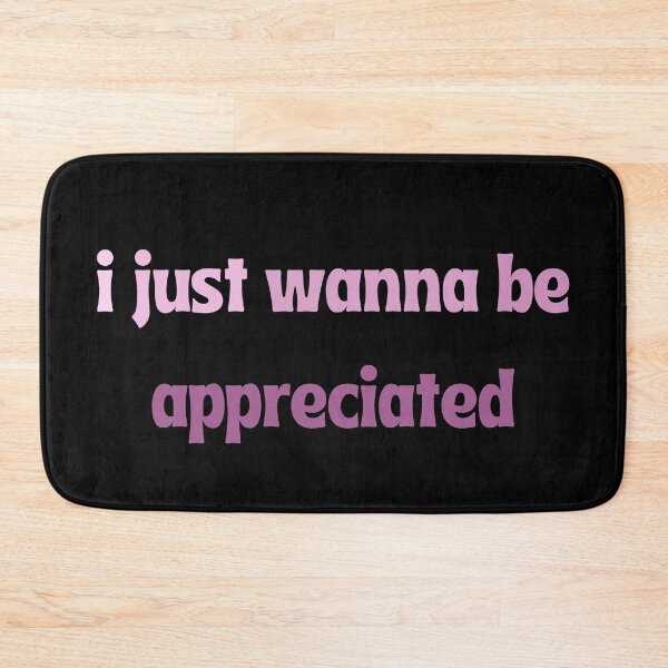 Item preview, I just wanna be appreciated  designed and sold by ArtIsSixthSense.