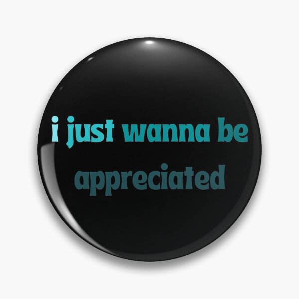 Item preview, I just wanna be appreciated  designed and sold by ArtIsSixthSense.