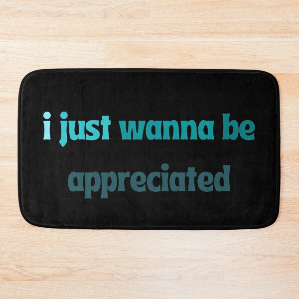Item preview, I just wanna be appreciated  designed and sold by ArtIsSixthSense.
