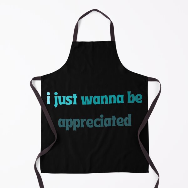 Item preview, I just wanna be appreciated designed and sold by ArtIsSixthSense.