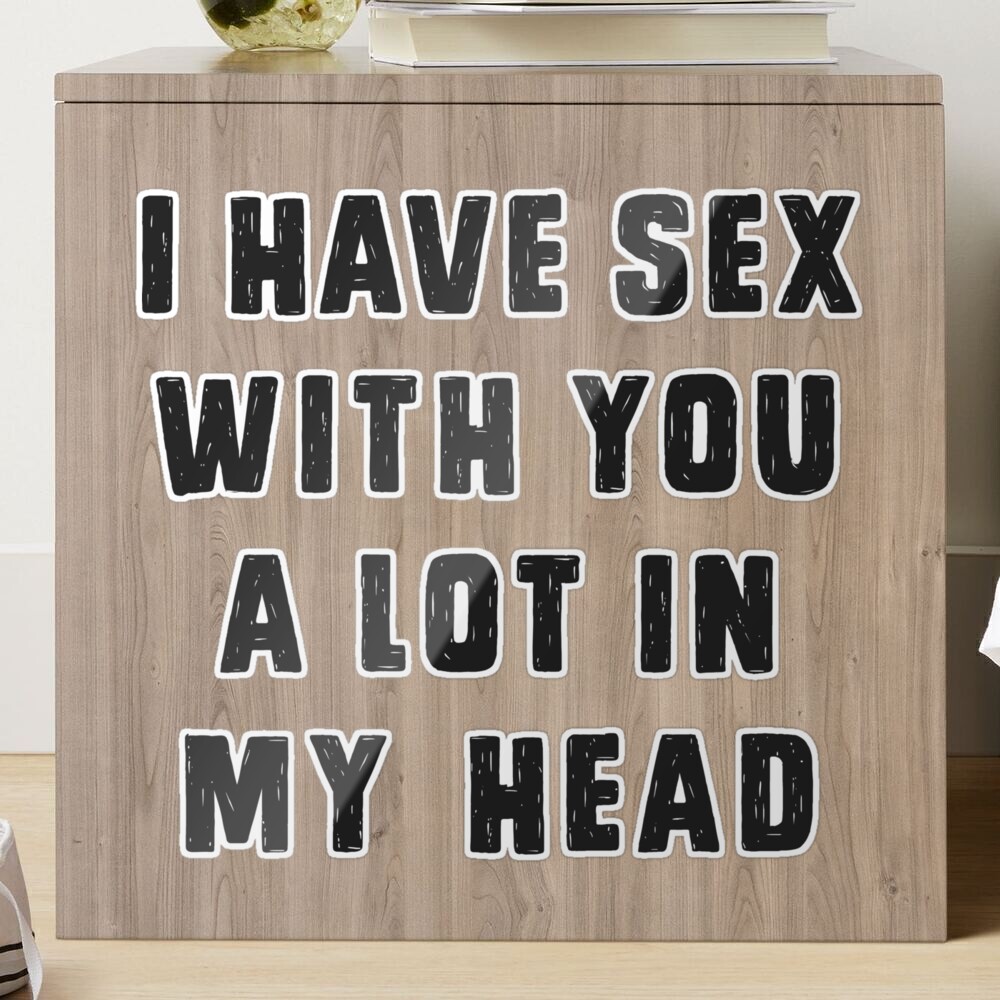 I have sex with you a lot, in my head