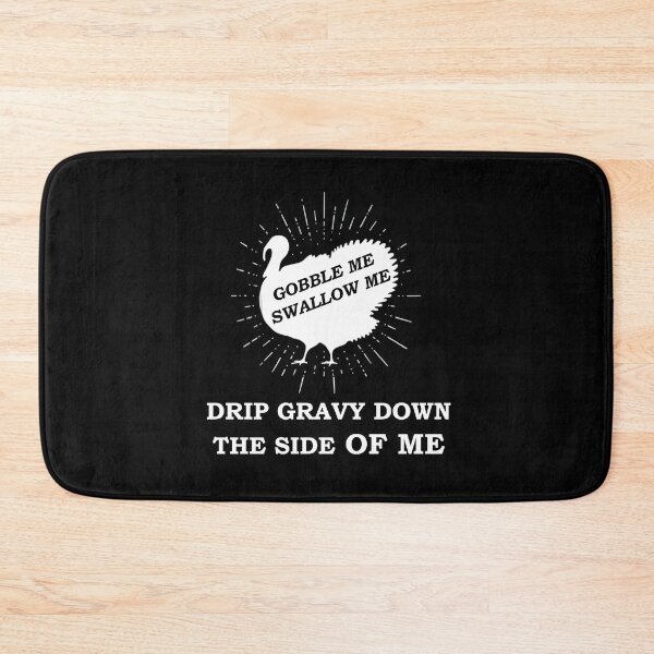 Item preview, Gobble Me Swallow Me Drip Gravy Down The Side Of Me, Funny  designed and sold by Rami Khalifah.