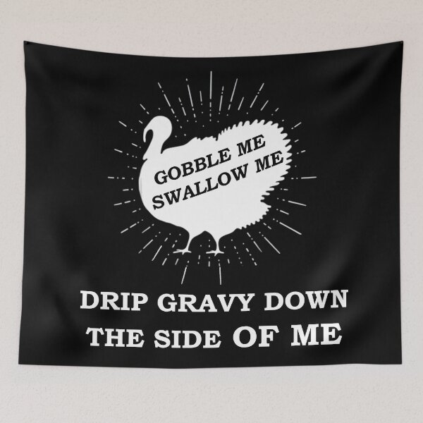 Item preview, Gobble Me Swallow Me Drip Gravy Down The Side Of Me, Funny  designed and sold by Rami Khalifah.