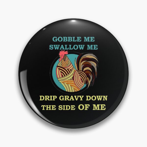 Item preview, Gobble Me Swallow Me Drip Gravy Down The Side Of Me, Funny  designed and sold by Rami Khalifah.