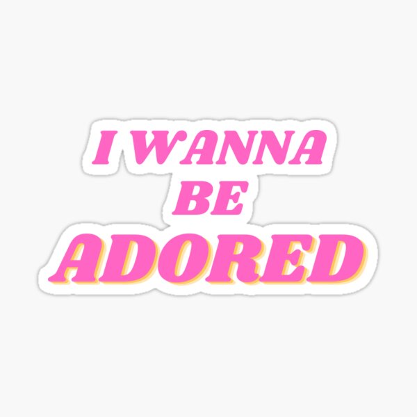 I Wanna Be Adored Gifts Merchandise Redbubble