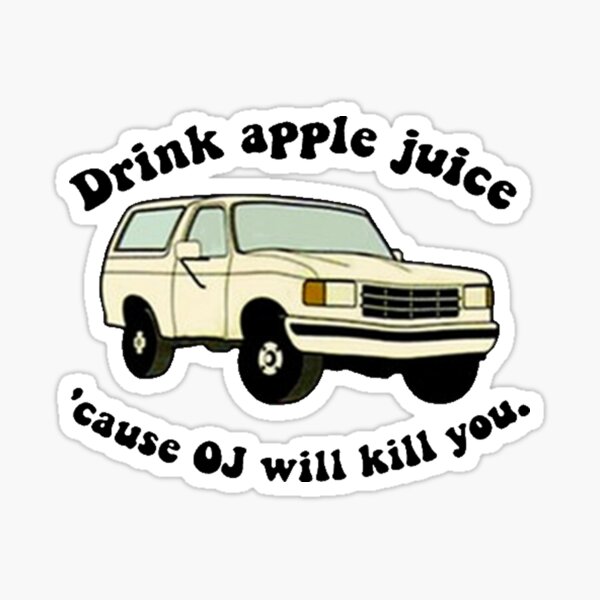 Drink Apple Juice Cause OJ Will Kill You Funny White Bronco 