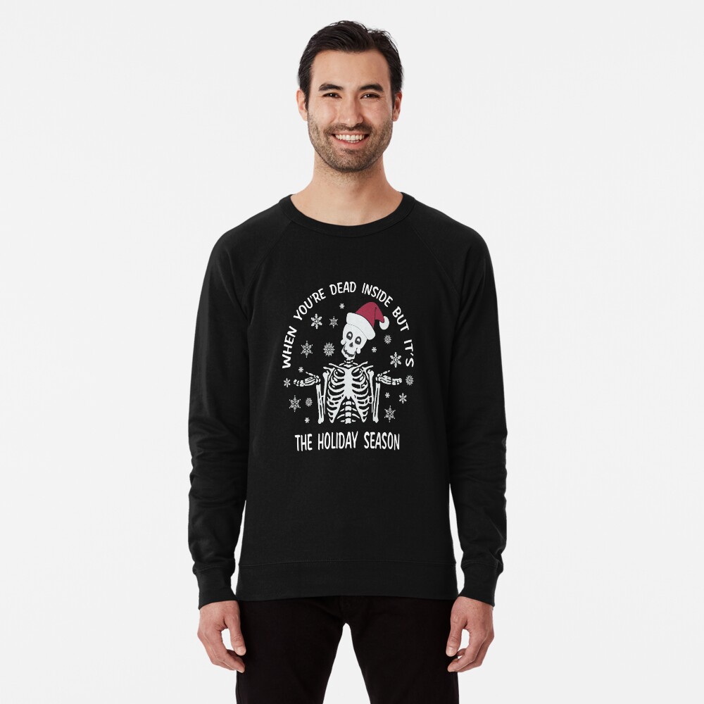 When You're Dead Inside But It's The Holiday Season Funny Christmas Skeleton Gift Ideas Lightweight Sweatshirt
