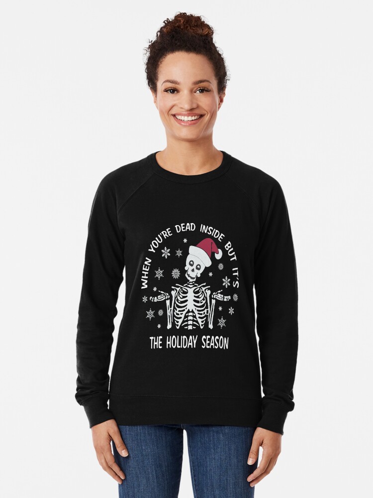 Alternate view of When You're Dead Inside But It's The Holiday Season Funny Christmas Skeleton Gift Ideas Lightweight Sweatshirt