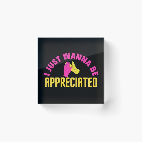 Item preview, I Just Wanna Be Appreciated designed and sold by BahiaStyle.