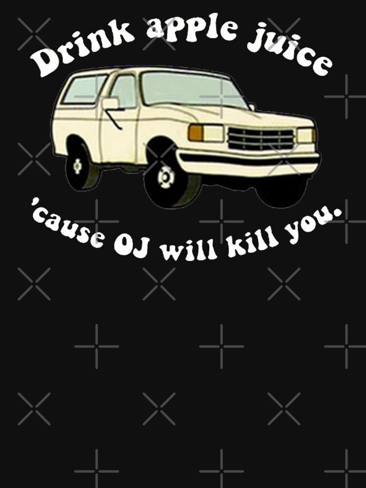 Drink Apple Juice Cause OJ Will Kill You Funny White Bronco 