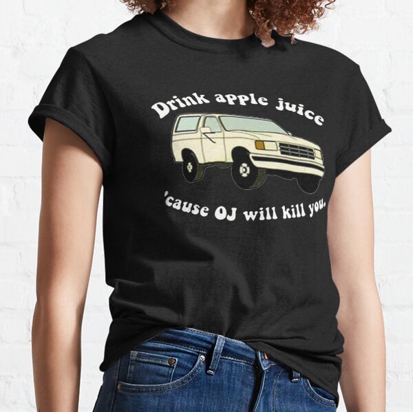 Drink Apple Juice 'Cause OJ will Kill You Classic T-Shirt