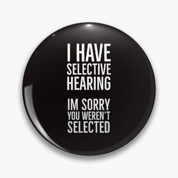 Item preview, I Have Selective Hearing. Im Sorry You Weren’t Selected  designed and sold by T-ShirtGuy.