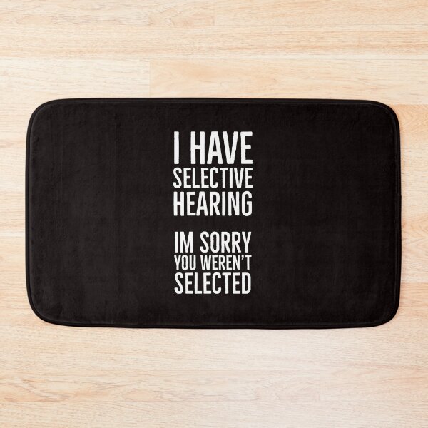 Item preview, I Have Selective Hearing. Im Sorry You Weren’t Selected  designed and sold by T-ShirtGuy.