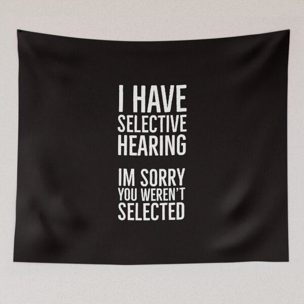 Item preview, I Have Selective Hearing. Im Sorry You Weren’t Selected  designed and sold by T-ShirtGuy.