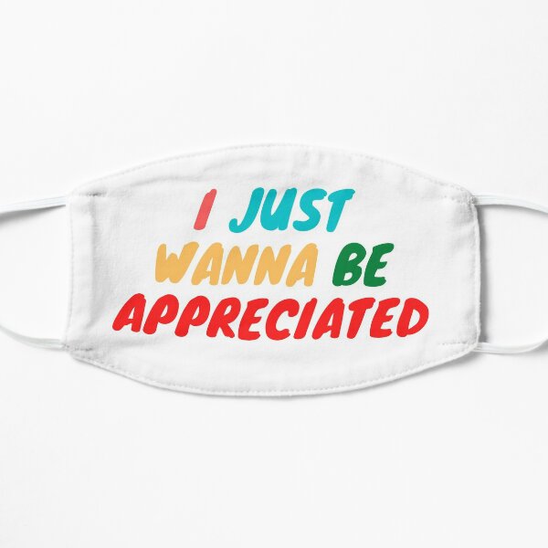 I Just Wanna Be Appreciated Mask By Josepharts96 Redbubble