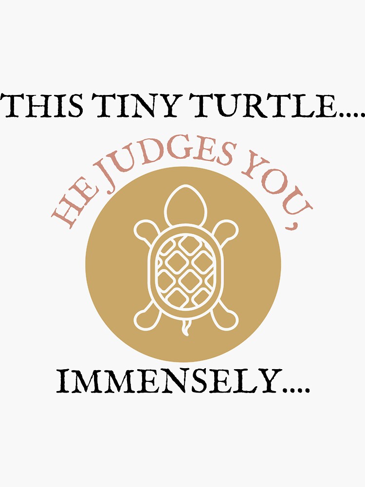 This Tiny Turtle He Judges You Immensely Funny Sea Turtle Design Sticker For Sale By