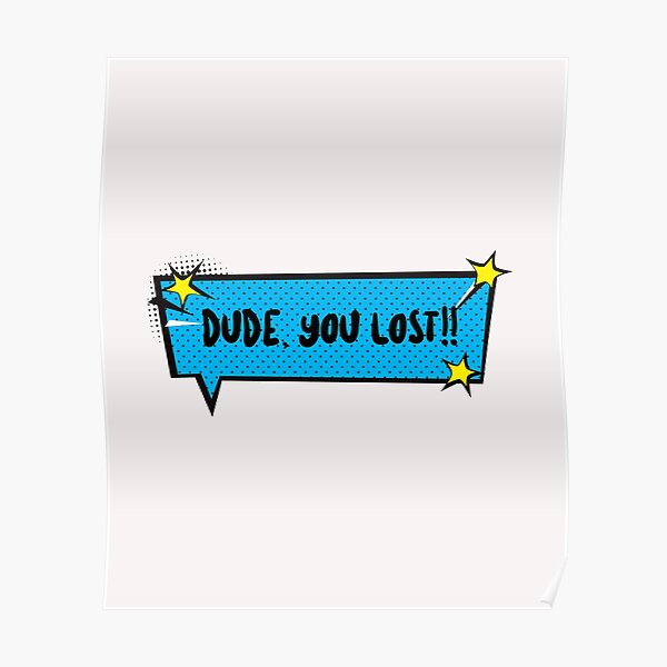 DUDE YOU LOST Poster