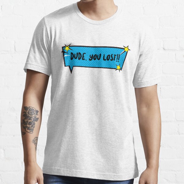 DUDE YOU LOST Essential T-Shirt