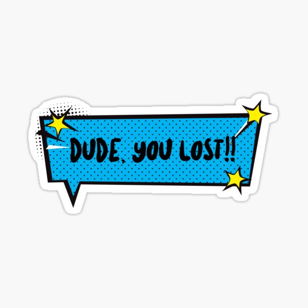 DUDE YOU LOST Sticker