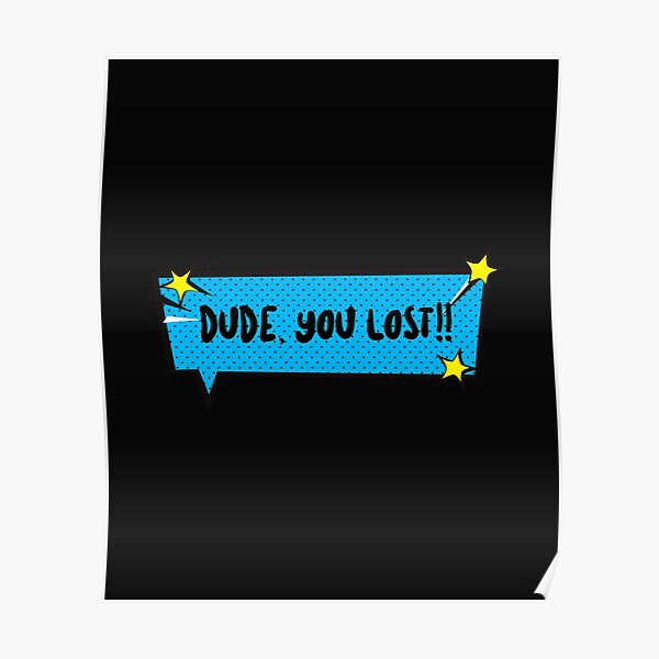 DUDE YOU LOST Poster