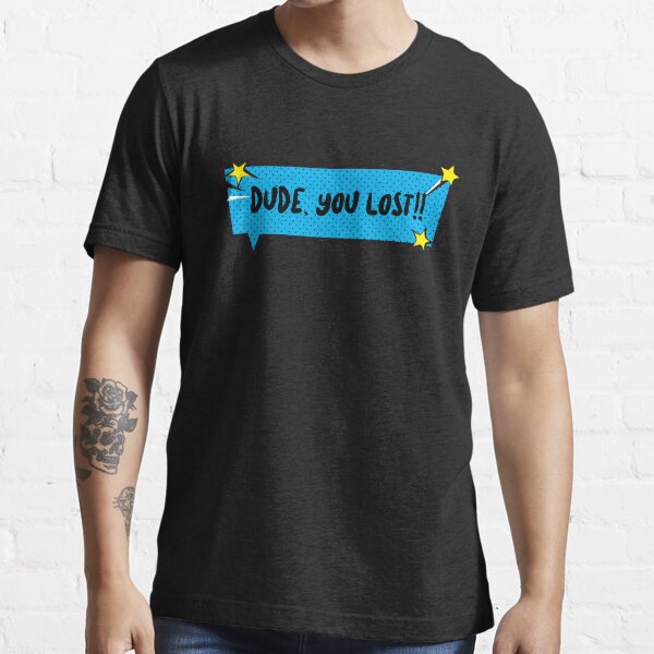 DUDE YOU LOST Essential T-Shirt