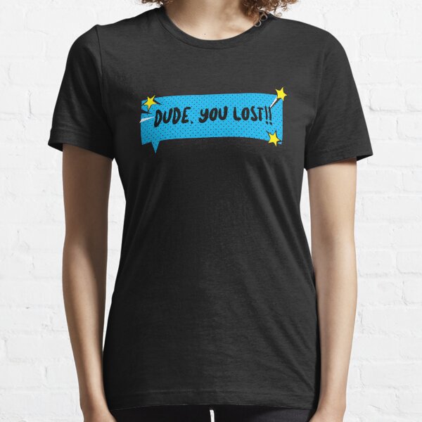 DUDE YOU LOST Essential T-Shirt
