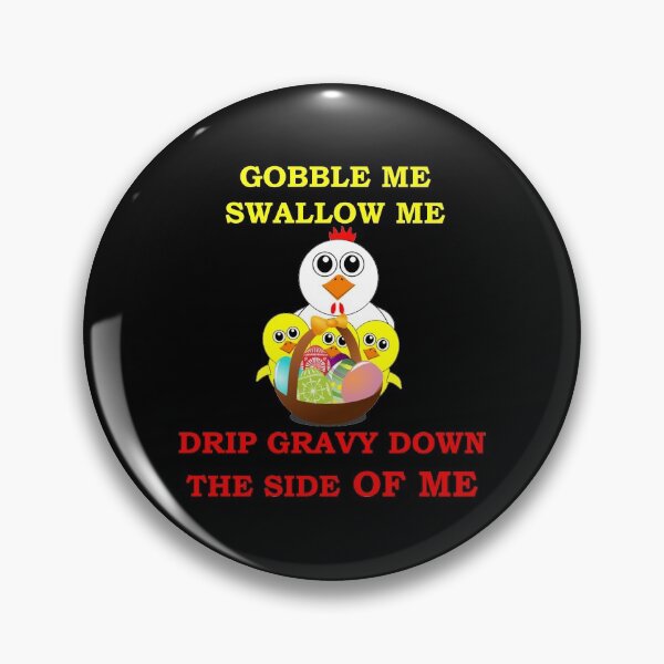 Item preview, Gobble Me Swallow Me Drip Gravy Down The Side Of Me, Funny  designed and sold by Rami Khalifah.