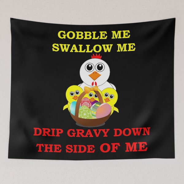 Item preview, Gobble Me Swallow Me Drip Gravy Down The Side Of Me, Funny  designed and sold by Rami Khalifah.