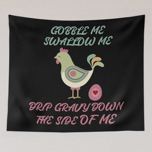 Item preview, Gobble Me Swallow Me Drip Gravy Down The Side Of Me, Funny  designed and sold by Rami Khalifah.