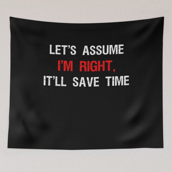 Item preview, Let's Assume I'm Right It'll Save Time designed and sold by Farid94.