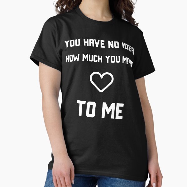 Item preview, You Have No Idea How Much You Mean To Me designed and sold by BlascoShop.