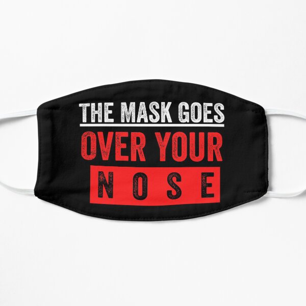 The Mask Goes Over Your Nose Mask