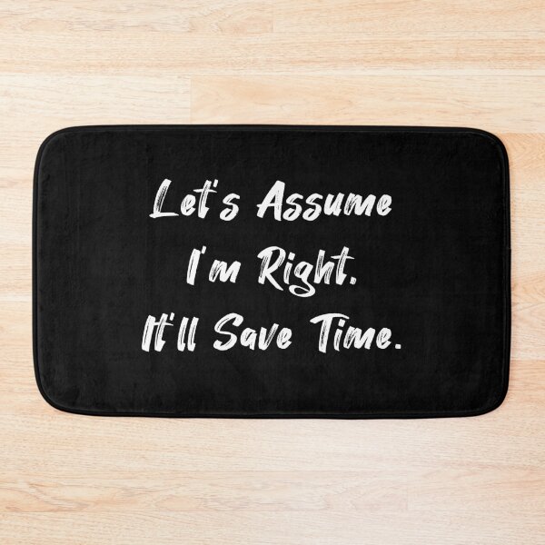 Item preview, Let's Assume I'm Right It'll Save Time designed and sold by Farid94.