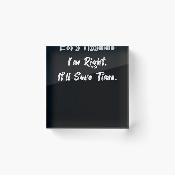 Item preview, Let's Assume I'm Right It'll Save Time designed and sold by Farid94.