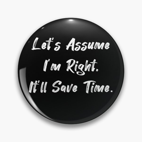 Item preview, Let's Assume I'm Right It'll Save Time designed and sold by Farid94.