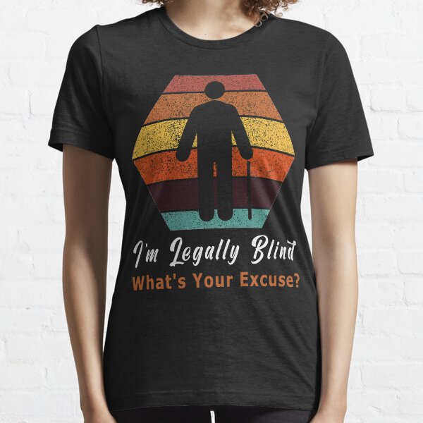 Im Legally Blind Whats Your Excuse / Funny Blind People Gift Essential T-Shirt