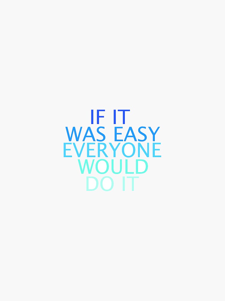 "If It Was Easy Everyone Would Do it" Sticker by jennaannx11 | Redbubble