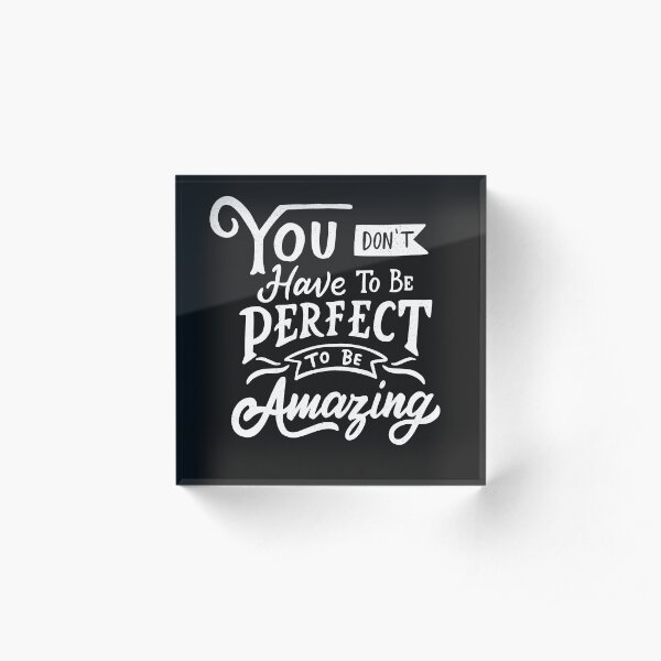 You Don't Have to be Perfect to be Amazing Acrylic Block
