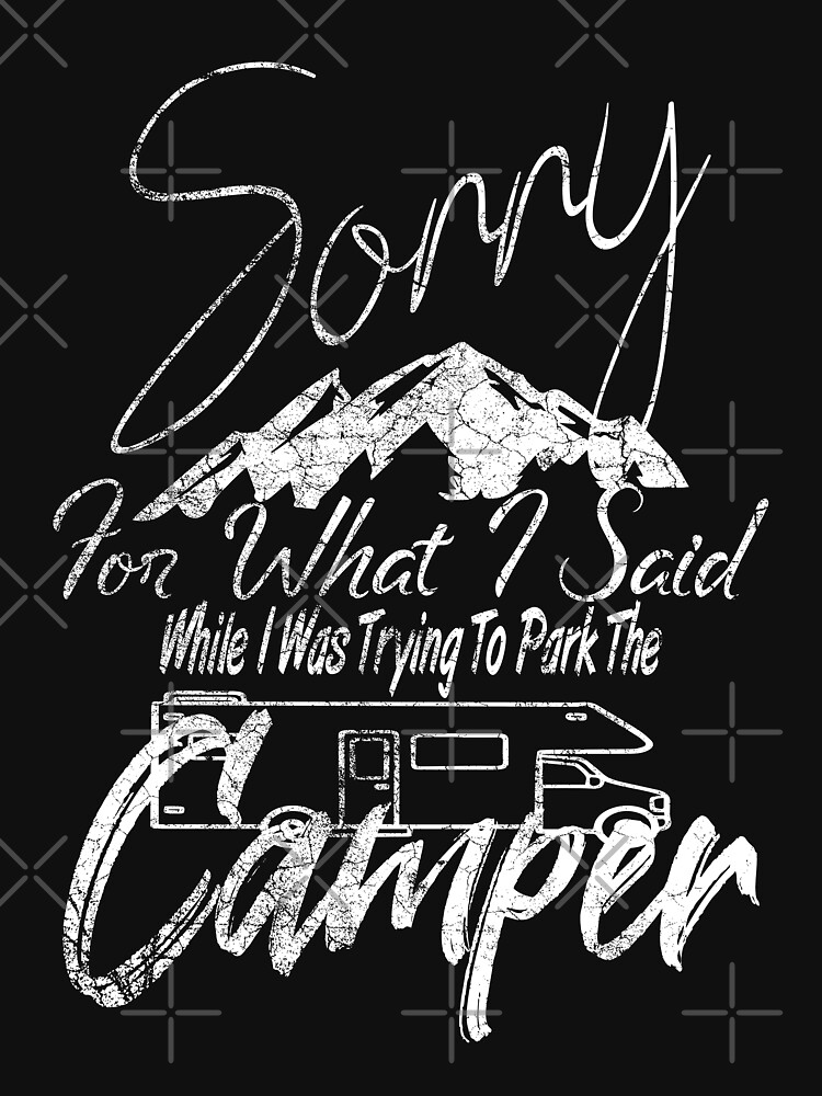 Disover Sorry For What I Said While I Was Trying To Park The Camper Classic T-Shirt