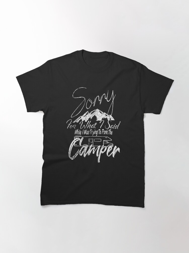 Discover Sorry For What I Said While I Was Trying To Park The Camper Classic T-Shirt