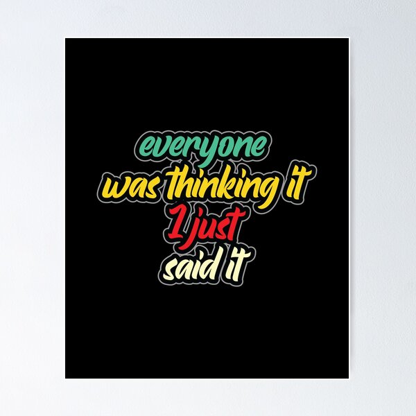 Item preview, Everyone was thinking it I just said it. designed and sold by Beefytee.