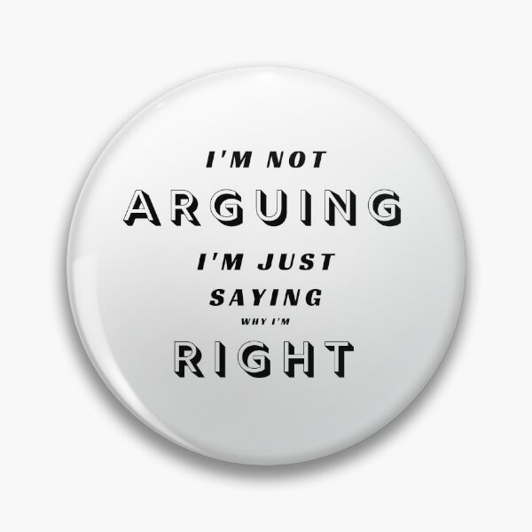 Item preview,  I'm not ARGUING, I'm just saying why I'm RIGHT designed and sold by Aura __Print.